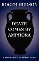 Death Comes By Amphora: A Mystery Novel of Ancient Athens 1904433685 Book Cover