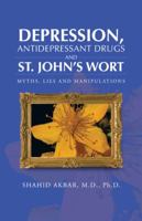 Depression, Antidepressant Drugs and St. John's Wort: Myths, Lies and Manipulations 1466974605 Book Cover