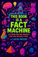 This Book is a Fact Machine: 1,117 Mind-Melting Insights That Are Actually True B0FVDPTX1Q Book Cover