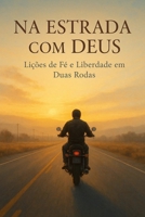 Na Estrada com Deus: Lições de Fé e Liberdade em Duas Rodas (Entre Céus e Cicatrizes) (Portuguese Edition) B0FG2C8BXS Book Cover