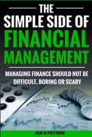The Simple Side of Financial Management: Managing Finance Should Not Be Difficult, Boring or Scary 1539433277 Book Cover