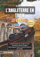 Angleterre en train 2026: Le guide ultime du voyage en train : itinéraires, billets, voyages pittoresques, trésors cachés et astuces de voyage. (French Edition) B0GNZD9LRP Book Cover