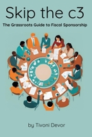 Skip the c3: The Grassroots Guide to Fiscal Sponsorship 1300949376 Book Cover