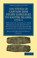 The Voyage of Captain Don Felipe González: In the Ship of the Line San Lorenzo, with the Frigate Santa Rosalia in Company, to Easter Island in 1770-1. Preceded by an Extract from Mynheer Jacob Roggeve 1108078230 Book Cover