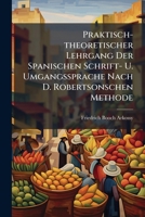 Praktisch-theoretischer Lehrgang Der Spanischen Schrift- U. Umgangssprache Nach D. Robertsonschen Methode: Für Schulen Und Zum Selbstunterricht... 1274213703 Book Cover