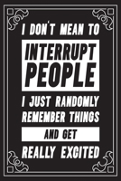I don't mean to interrupt people I just randomly remember things and get really excited: Funny Sarcastic Office Gag Gifts For Coworkers Birthday, Christmas Holiday Gift, blank lined beautiful wide rul 1691035858 Book Cover