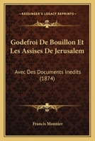 Godefroi de Bouillon Et Les Assises de Jerusalem: Avec Des Documents Inedits (1874) 1019144823 Book Cover