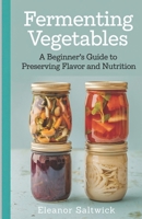 Fermenting Vegetables: A Beginner Guide to Preserving Flavour and Nutrition B0DR3LZY3B Book Cover