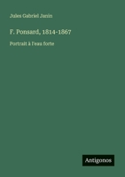 F. Ponsard, 1814-1867: Portrait à l'eau forte (French Edition) 3388174385 Book Cover