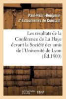 Les Ra(c)Sultats de La Confa(c)Rence de La Haye: Confa(c)Rence Faite Devant La Socia(c)Ta(c) Des Amis: de L'Universita(c) de Lyon, Le 14 Janvier 1900 2019569205 Book Cover