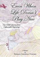 Even When Life Doesn't Play Nice: One Child's Journey from Unfavorable Beginnings a Memoir 1615073019 Book Cover