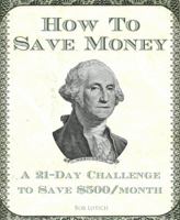 How to Save Money: A 21-Day Challenge to Save $500/Month 0989894517 Book Cover