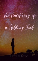 The Cacophony of a Solitary Fool 9357445609 Book Cover