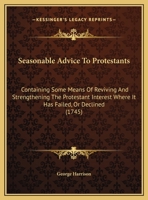 Seasonable advice to protestants: containing some means of reviving and strengthening the protestant interest where it has failed. or declined. 1437494137 Book Cover