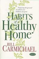 Habits of a Healthy Home: Preparing the Ground in Which Your Children Can Grow 0842314903 Book Cover