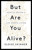 But Are you Alive?: How to Design A Life Worth Living 1529398886 Book Cover