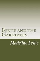 Bertie and the Gardeners; Or, the Way to Be Happy 1517300819 Book Cover