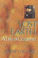 Lost Earth: A Life of Cezanne 1566630843 Book Cover