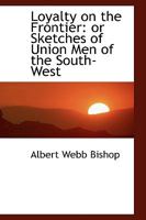 Loyalty On The Frontier, Or, Sketches Of Union Men Of The South-West 137101289X Book Cover