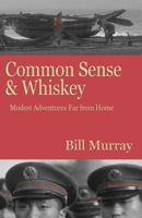 Common Sense and Whiskey: Modest Adventures Far from Home 0615467318 Book Cover