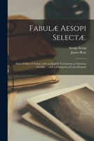 Fabulæ Aesopi selectæ.: Select fables of Aesop, with an English translation as literal as possible ... with a compend of Latin prosody 1018094024 Book Cover