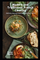 Modern and Traditional French Cooking: Delicious, Easy and Healthy Recipes from France B0B92KY618 Book Cover