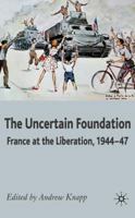 The Uncertain Foundation: France at the Liberation, 1944-47 0230521215 Book Cover