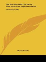 The Word Metropolis, The Ancient Word Anglo-Saxon, Anglo-Saxon Bristol: Three Essays 1149680512 Book Cover
