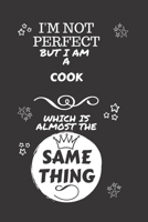 I'm Not Perfect But I Am A Cook Which Is Almost The Same Thing: Perfect Gag Gift For A Truly Great Cook | Blank Lined Notebook Journal | 120 Pages 6 x ... | Job | Humour and Banter | Christmas | Xmas 1674152086 Book Cover
