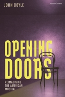 Opening Doors: Reinventing the Broadway Musical 1350508527 Book Cover