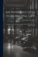 An Introduction to Municipal Law: Designed for General Readers and for Students in Colleges and Higher Schools 1022204262 Book Cover