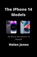 The IPhone 14 Models: All about the iphone 14 models B0BF2ZNN5J Book Cover