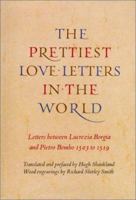 The Prettiest Love Letters in the World: Letters Between Lucrezia Borgia & Pietro Bembo, 1503-1519 0879237163 Book Cover