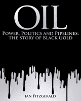 Oil: Power, Politics and Pipelines: The History of Black Gold 1398857963 Book Cover
