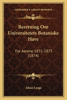 Beretning Om Universitetets Botaniske Have: For Aarene 1871-1873 (1874) 1167420438 Book Cover