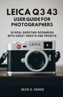 Leica Q3 43 User Guide for Photographers: 20 Real Shooting Scenarios with Cheat-Sheets and Presets B0FQNYKZLC Book Cover
