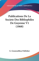 Publications De La Societe Des Bibliophiles De Guyenne V1 (1868) 1160754535 Book Cover