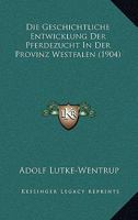 Die Geschichtliche Entwicklung Der Pferdezucht In Der Provinz Westfalen (1904) 1168329027 Book Cover