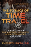 The Science of Time Travel: The Secrets Behind Time Machines, Time Loops, Alternate Realities, and More! 1510749640 Book Cover