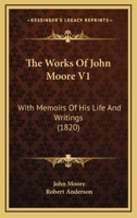 The Works Of John Moore V1: With Memoirs Of His Life And Writings 1165163098 Book Cover