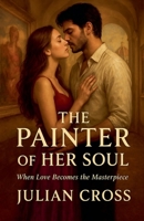 The Painter of Her Soul: When Love Becomes the Masterpiece B0G697KB3R Book Cover