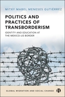 Politics and Practices of Transborderism: Identity and Education at the Mexico-U.S. Border (Global Migration and Social Change) 152924059X Book Cover