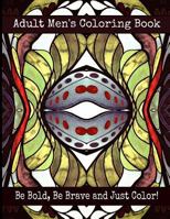 Adult Men's Coloring Book - Be Bold, Be Brave and Just Color! 1523738839 Book Cover