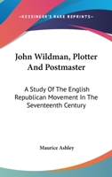 John Wildman: Plotter and Postmaster. A Study of the English Republican Movement in the Seventeenth Century 1163192236 Book Cover