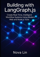 Building with LangGraph.js: Create Real-Time, Intelligent Workflow Systems Using Modern Web and Node.js Tools B0G87CY2BJ Book Cover
