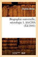 Biographie Universelle, Na(c)Crologie 1. AA-Cha (A0/00d.1841) 2012527035 Book Cover