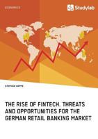 The Rise of Fintech. Threats and Opportunities for the German Retail Banking Market 3960951515 Book Cover
