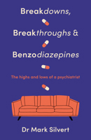 Breakdowns, Breakthroughs and Benzodiazapines: The Highs and Lows of a Psychiatrist 1837961441 Book Cover