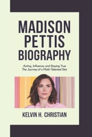 Madison Pettis Biography: Acting, Influence, and Staying True - The Journey of a Multi-Talented Star B0F32MYGQ2 Book Cover