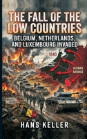 The Fall of the Low Countries: Belgium, Netherlands, and Luxembourg Invaded 9377945240 Book Cover